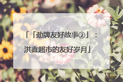 「劲牌友好故事②」：洪鑫超市的友好岁月