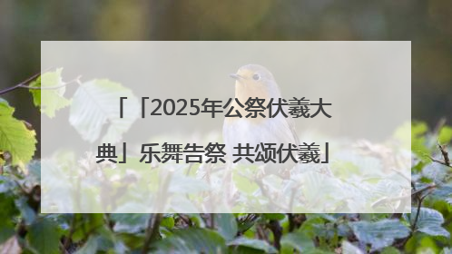 「2025年公祭伏羲大典」乐舞告祭 共颂伏羲