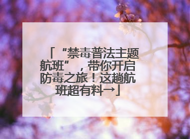 “禁毒普法主题航班”，带你开启防毒之旅！这趟航班超有料→