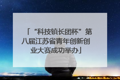 “科技镇长团杯”第八届江苏省青年创新创业大赛成功举办