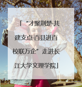 “才聚荆楚·共建支点·百县进百校联万企”走进长江大学文理学院