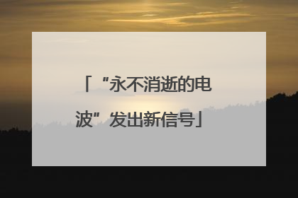 “永不消逝的电波”发出新信号
