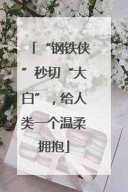 “钢铁侠”秒切“大白”，给人类一个温柔拥抱