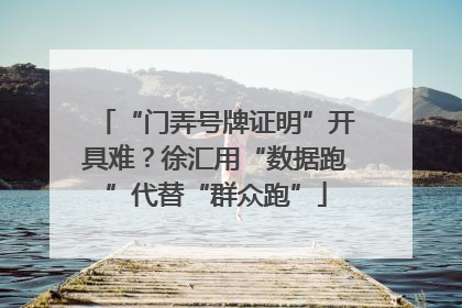 “门弄号牌证明”开具难？徐汇用“数据跑”代替“群众跑”
