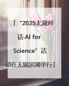 “2025太湖对话·AI for Science”活动在无锡滨湖举行