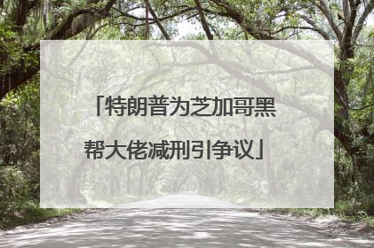 特朗普为芝加哥黑帮大佬减刑引争议