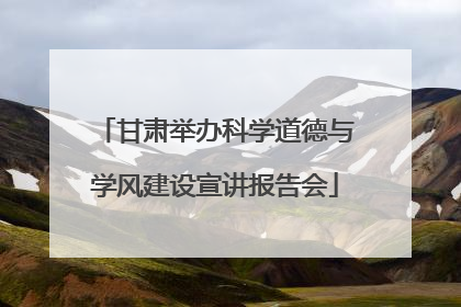 甘肃举办科学道德与学风建设宣讲报告会