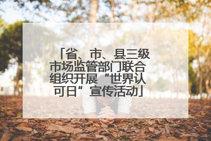 省、市、县三级市场监管部门联合组织开展“世界认可日”宣传活动