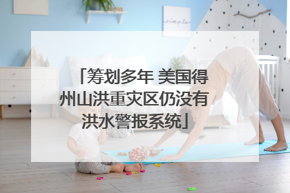 筹划多年 美国得州山洪重灾区仍没有洪水警报系统