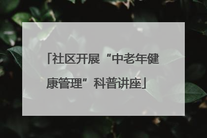 社区开展“中老年健康管理”科普讲座