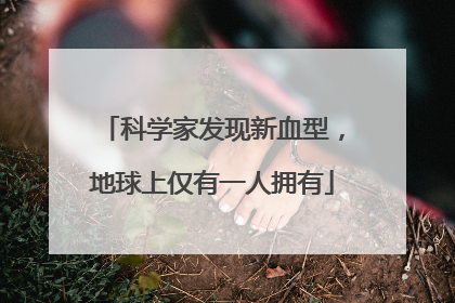 科学家发现新血型，地球上仅有一人拥有