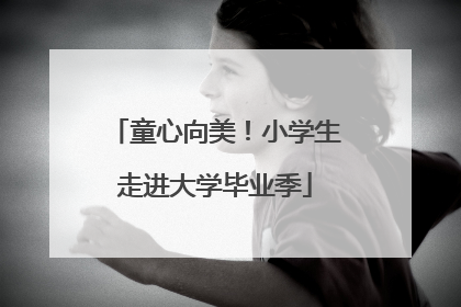 童心向美！小学生走进大学毕业季