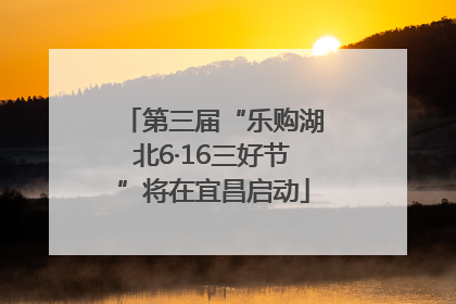 第三届“乐购湖北6·16三好节”将在宜昌启动