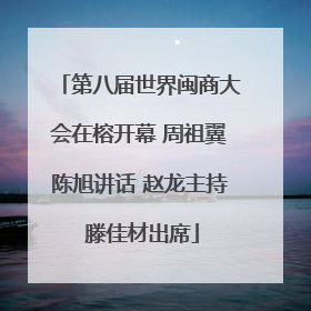 第八届世界闽商大会在榕开幕 周祖翼陈旭讲话 赵龙主持 滕佳材出席