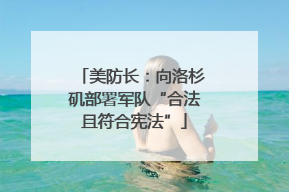 美防长：向洛杉矶部署军队“合法且符合宪法”
