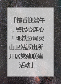 粽香迎端午，警民心连心！地铁分局灵山卫站派出所开展党建联建活动
