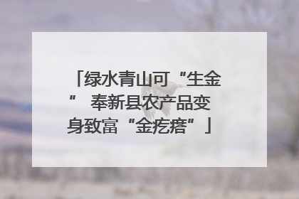 绿水青山可“生金” 奉新县农产品变身致富“金疙瘩”