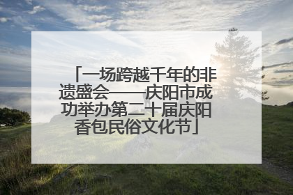一场跨越千年的非遗盛会——庆阳市成功举办第二十届庆阳香包民俗文化节