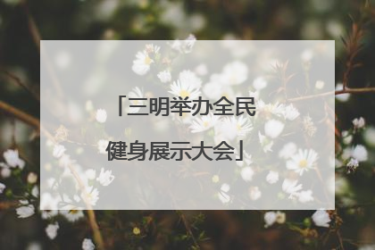 三明举办全民健身展示大会