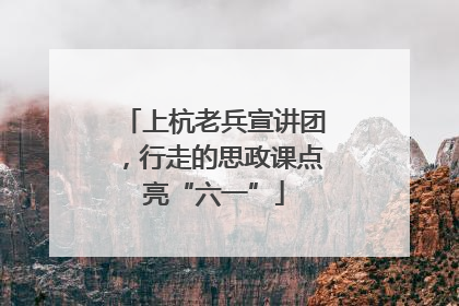 上杭老兵宣讲团，行走的思政课点亮“六一”