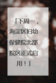下周一，海淀区妇幼保健院北部院区正式启用！
