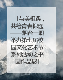 与美相遇，共绘青春锦途——烟台一职举办第七届校园文化艺术节系列活动之书画作品展