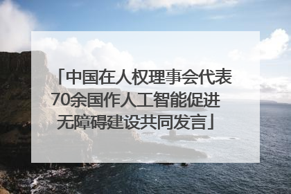 中国在人权理事会代表70余国作人工智能促进无障碍建设共同发言