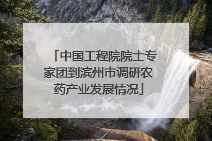 中国工程院院士专家团到滨州市调研农药产业发展情况