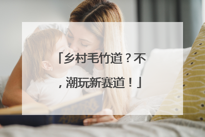 乡村毛竹道？不，潮玩新赛道！