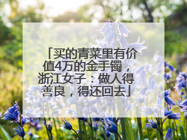 买的青菜里有价值4万的金手镯，浙江女子：做人得善良，得还回去