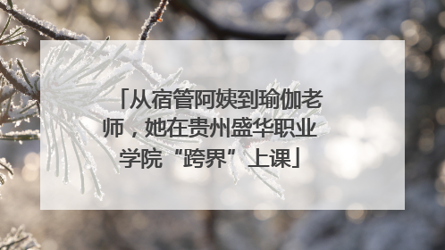 从宿管阿姨到瑜伽老师，她在贵州盛华职业学院“跨界”上课