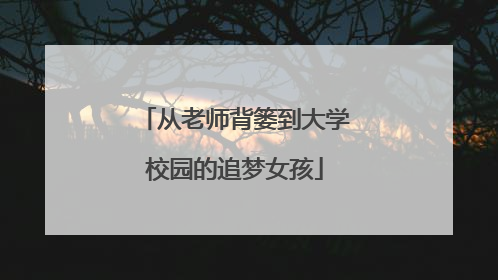 从老师背篓到大学校园的追梦女孩