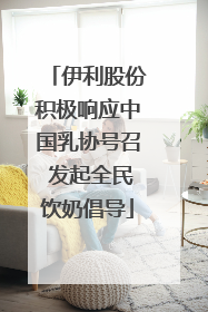 伊利股份积极响应中国乳协号召 发起全民饮奶倡导