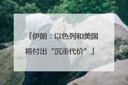 伊朗：以色列和美国将付出“沉重代价”