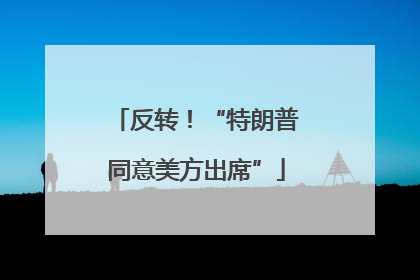 反转！“特朗普同意美方出席”