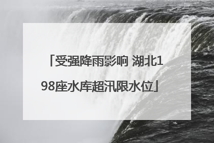 受强降雨影响 湖北198座水库超汛限水位