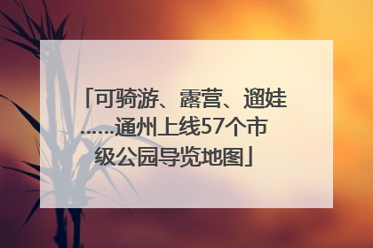 可骑游、露营、遛娃……通州上线57个市级公园导览地图