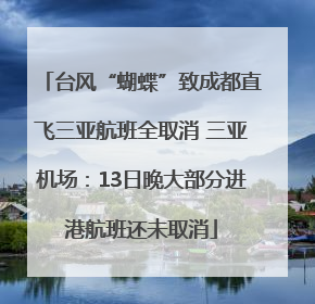 台风“蝴蝶”致成都直飞三亚航班全取消 三亚机场：13日晚大部分进港航班还未取消