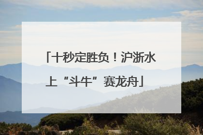 十秒定胜负！沪浙水上“斗牛”赛龙舟