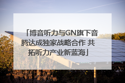 博音听力与GN旗下音腾达成独家战略合作 共拓听力产业新蓝海