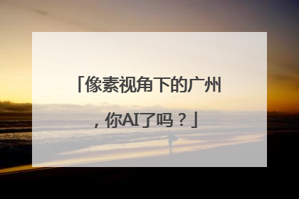 像素视角下的广州，你AI了吗？