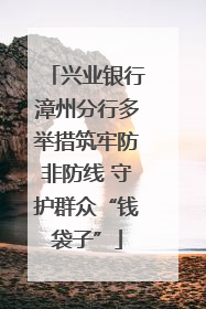 兴业银行漳州分行多举措筑牢防非防线 守护群众“钱袋子”