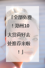 全部免费！郑州10大赏荷好去处推荐来啦！