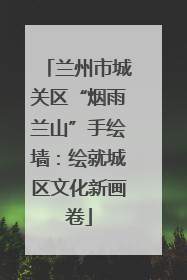 兰州市城关区“烟雨兰山”手绘墙：绘就城区文化新画卷