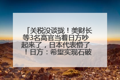 关税没谈拢！美财长等3名高官当着日方吵起来了，日本代表懵了！日方：希望实现石破茂与特朗普的会晤