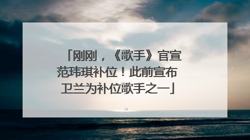 刚刚，《歌手》官宣范玮琪补位！此前宣布卫兰为补位歌手之一
