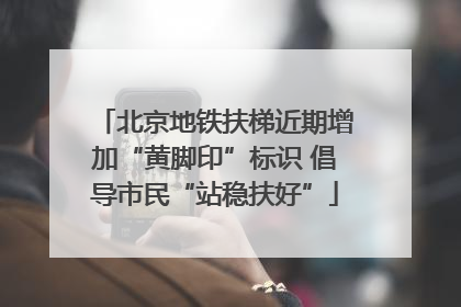 北京地铁扶梯近期增加“黄脚印”标识 倡导市民“站稳扶好”