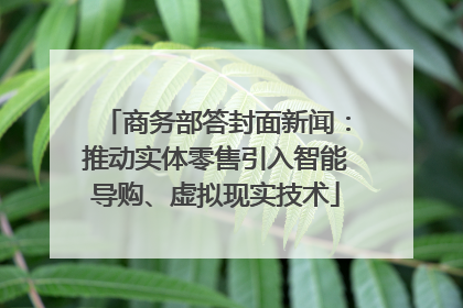 商务部答封面新闻：推动实体零售引入智能导购、虚拟现实技术