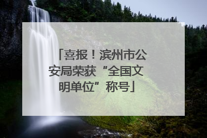 喜报！滨州市公安局荣获“全国文明单位”称号