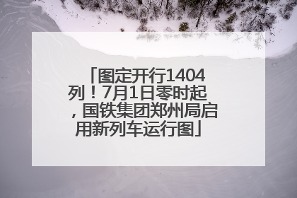 图定开行1404列！7月1日零时起，国铁集团郑州局启用新列车运行图